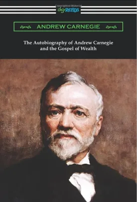 The Autobiography of Andrew Carnegie and His Essay The Gospel of Wealth